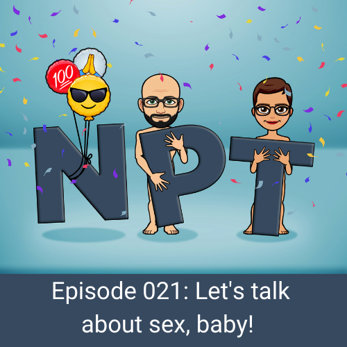 Episode 021: Let’s talk about sex, baby!