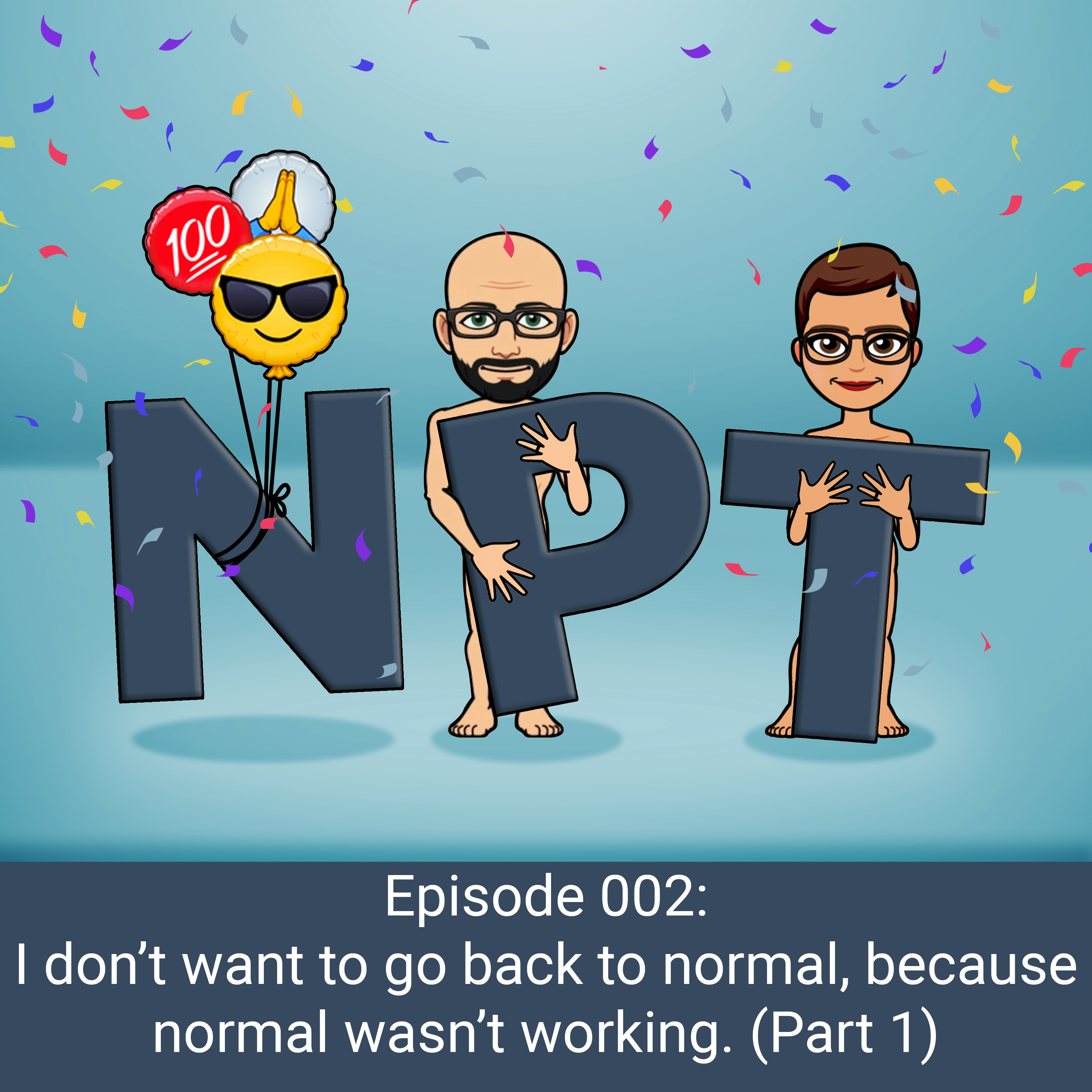 Episode 002: I don’t want to go back to normal, because normal wasn’t working!