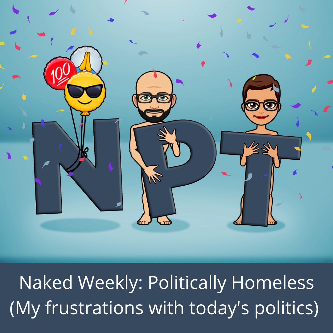 The Naked Weekly: Politically Homeless (My frustrations with today’s politics)