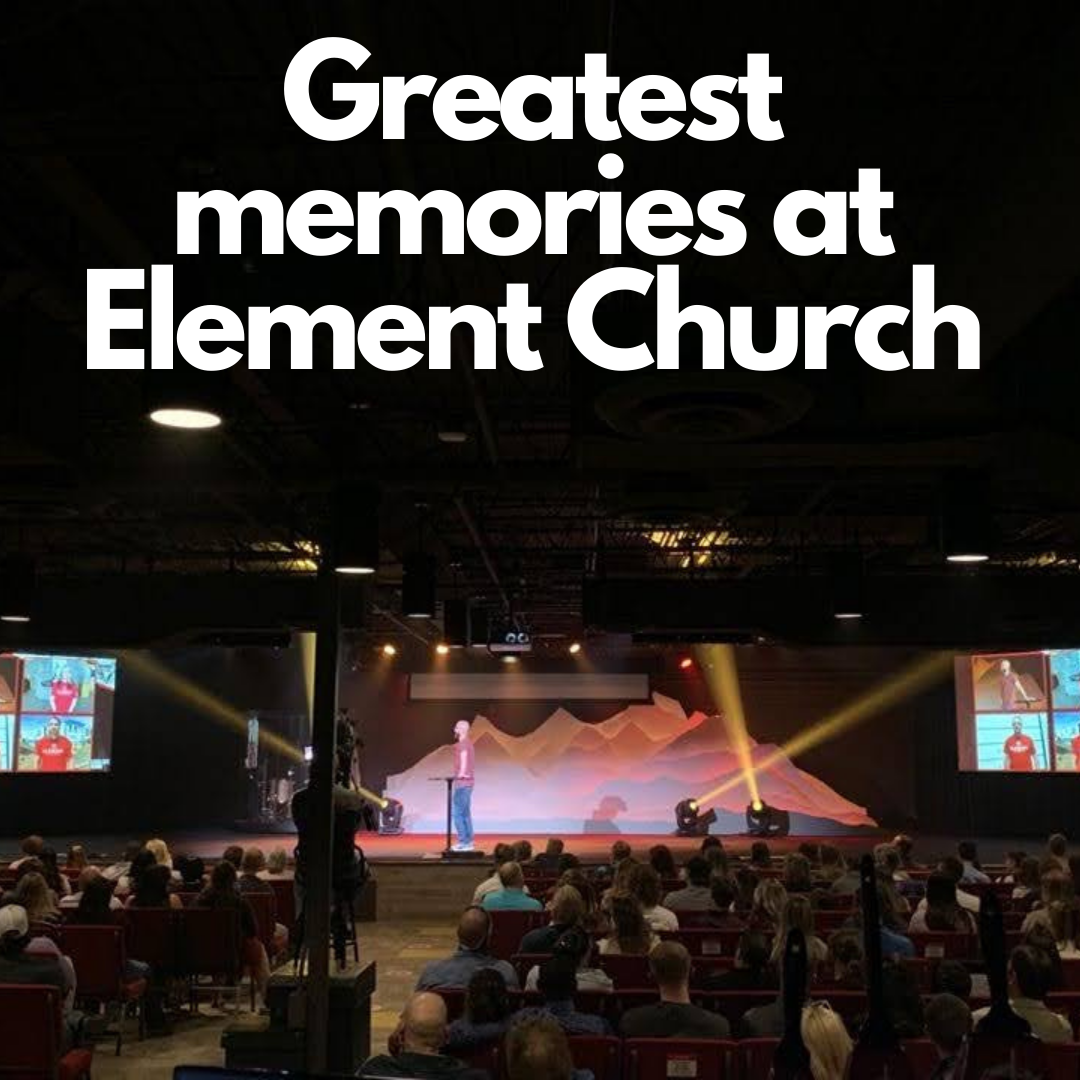 My Greatest Memories At Element Church