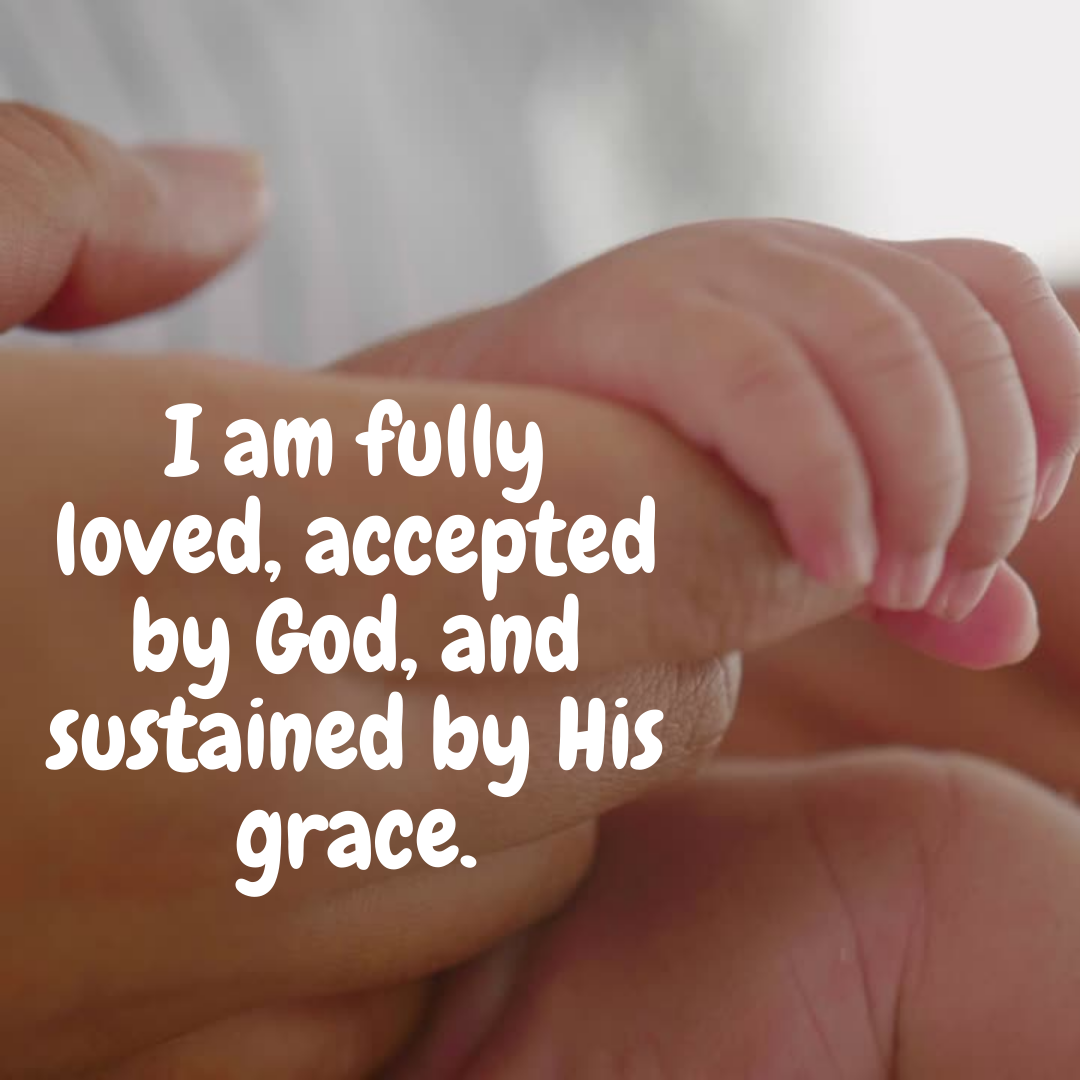I am fully loved, accepted by God, and sustained by His grace!