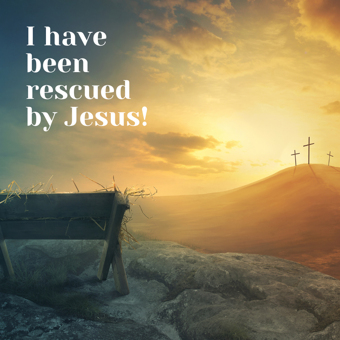 Declaration of Truth: I have been rescued by Jesus!