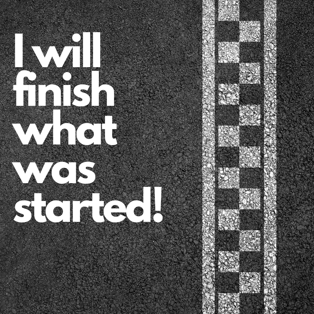 I Will Finish What Was Started!