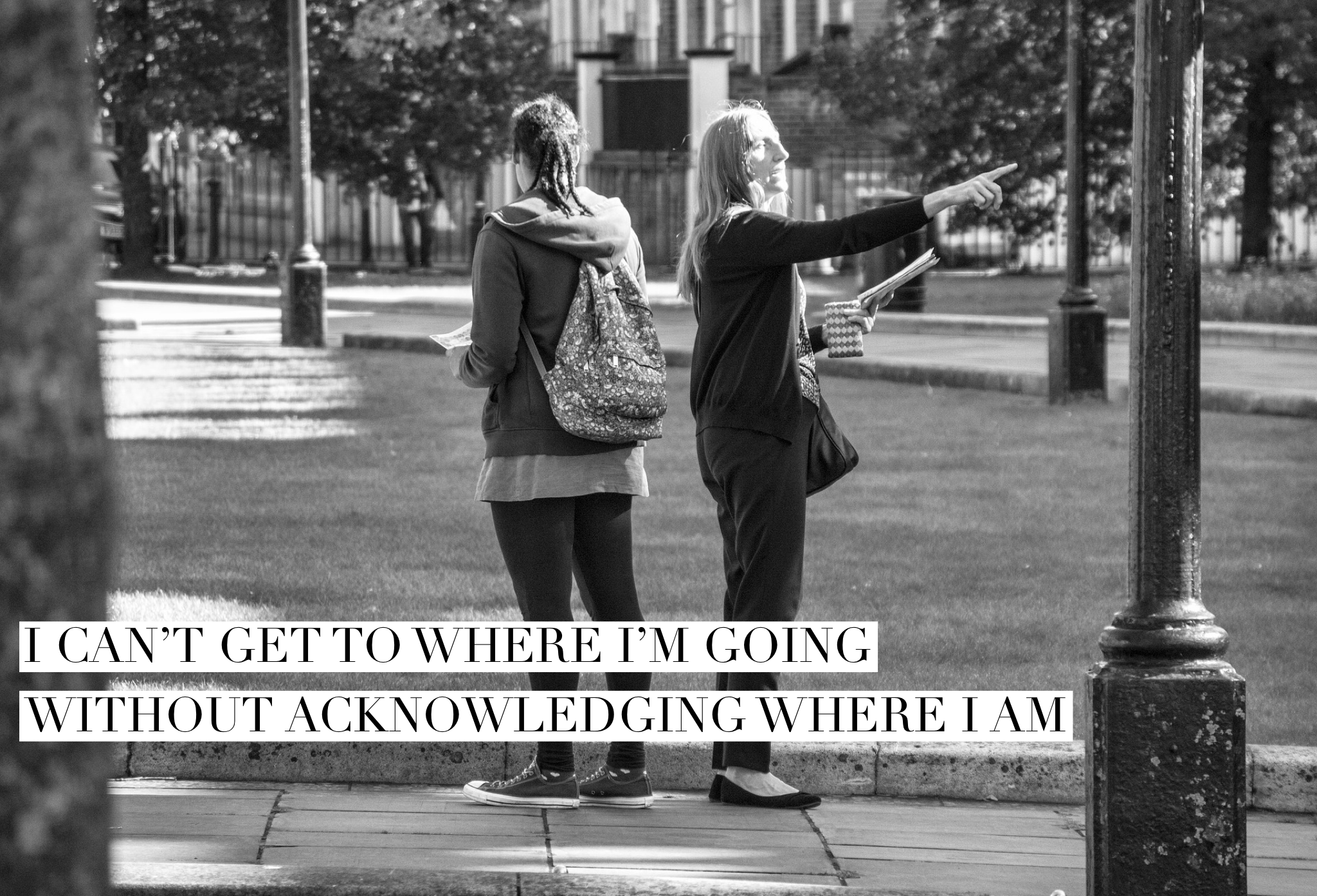 You Can’t Get To Where You’re Going Without Acknowledging Where You Are