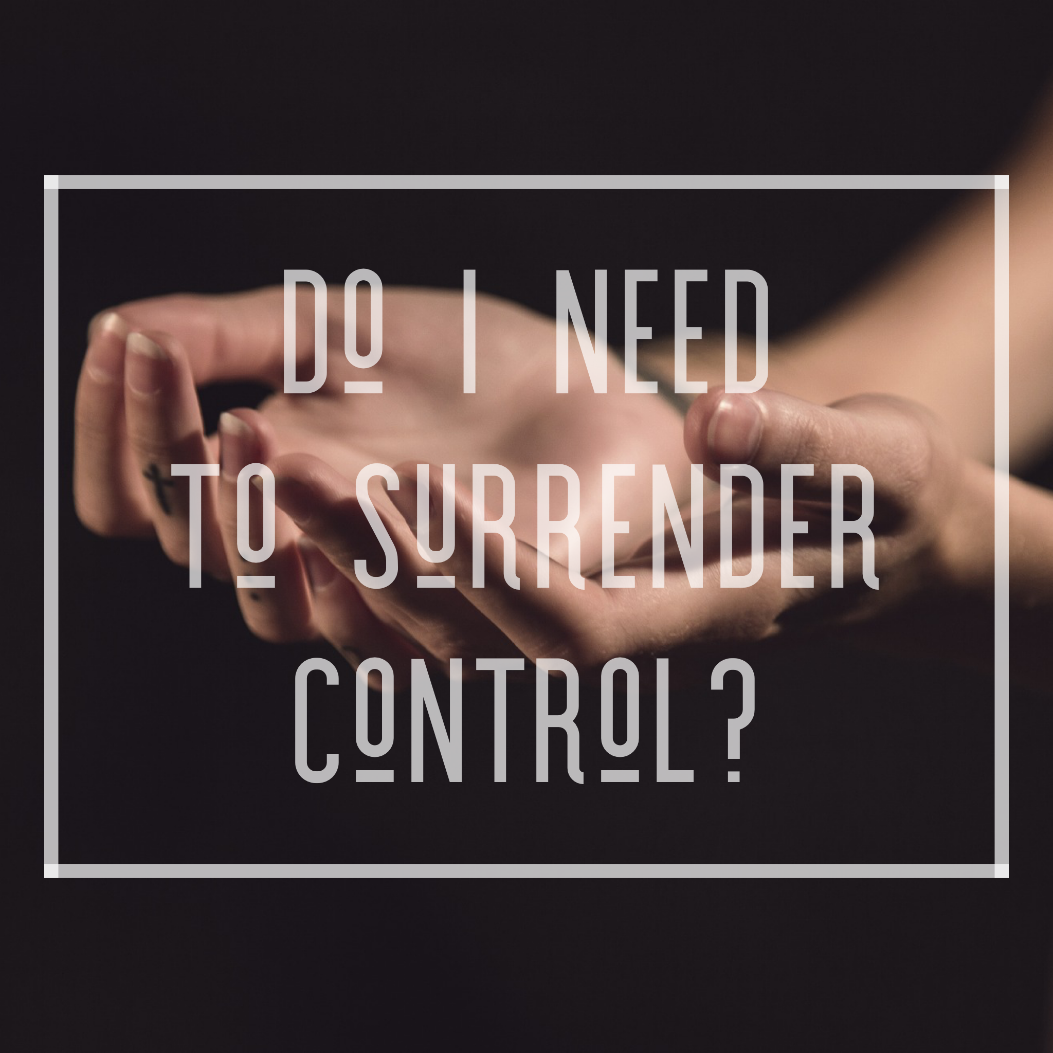 Do I Need To Surrender Control?