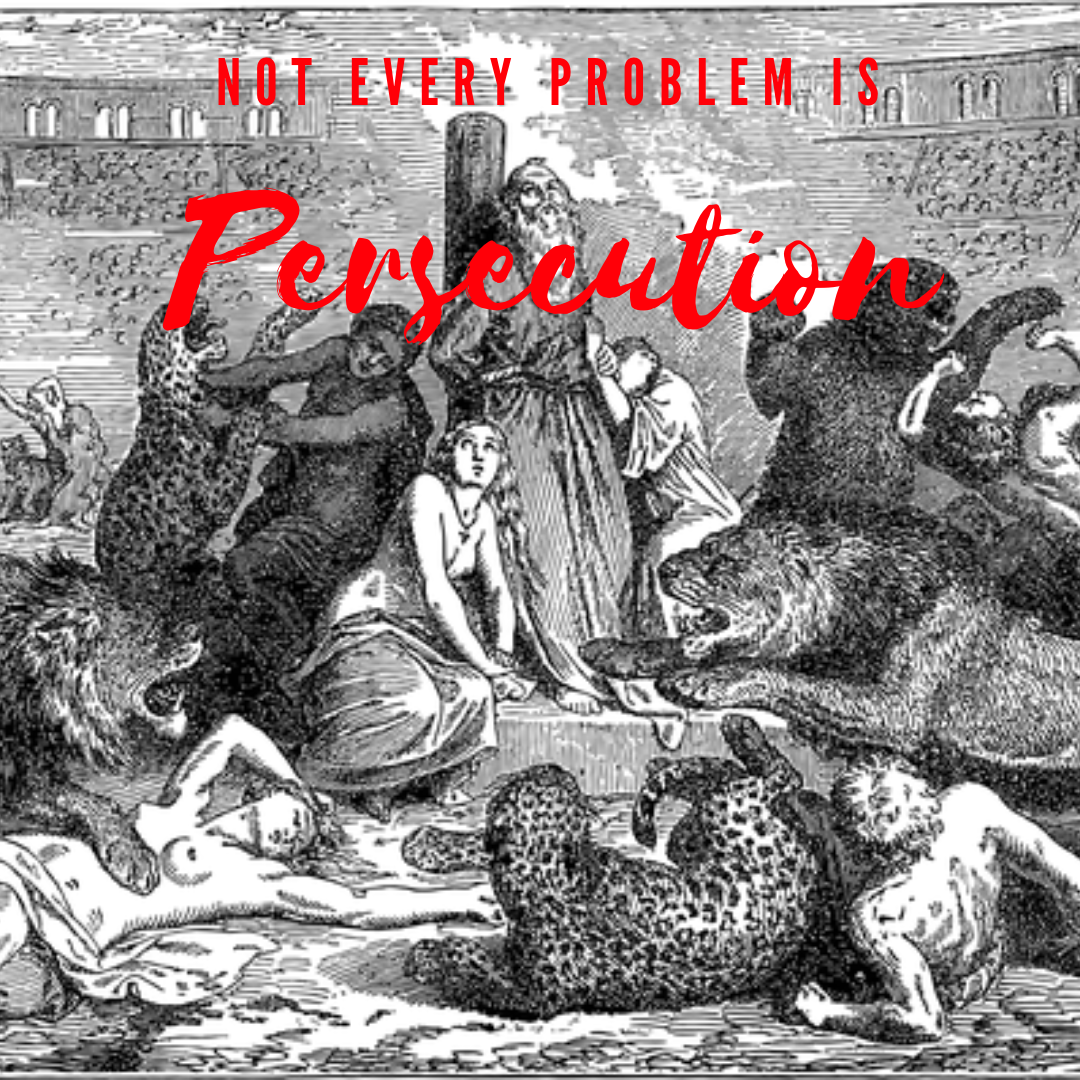 Not Every Problem Is Persecution