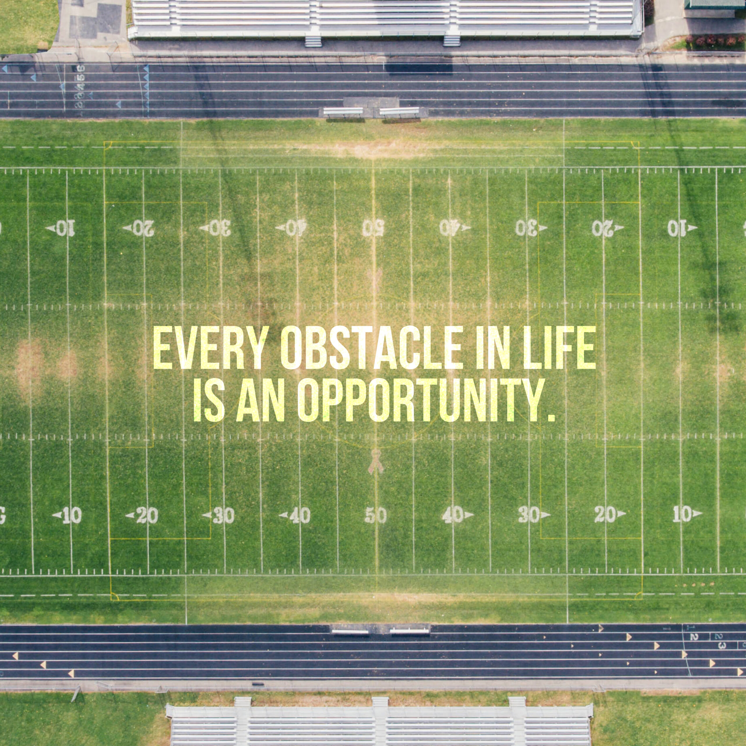 Every Obstacle Is An Opportunity