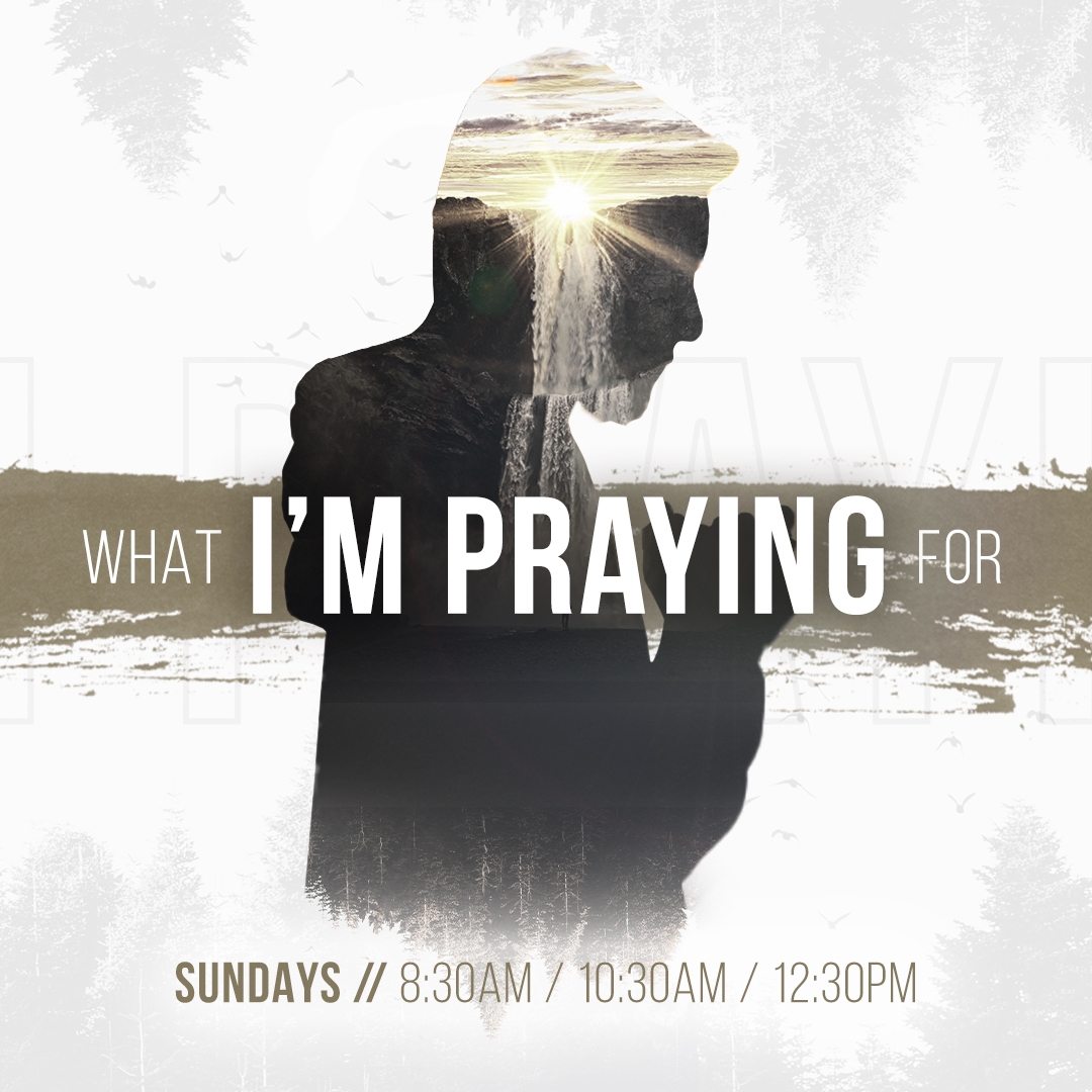 New Sermon Series: What I’m Praying For!