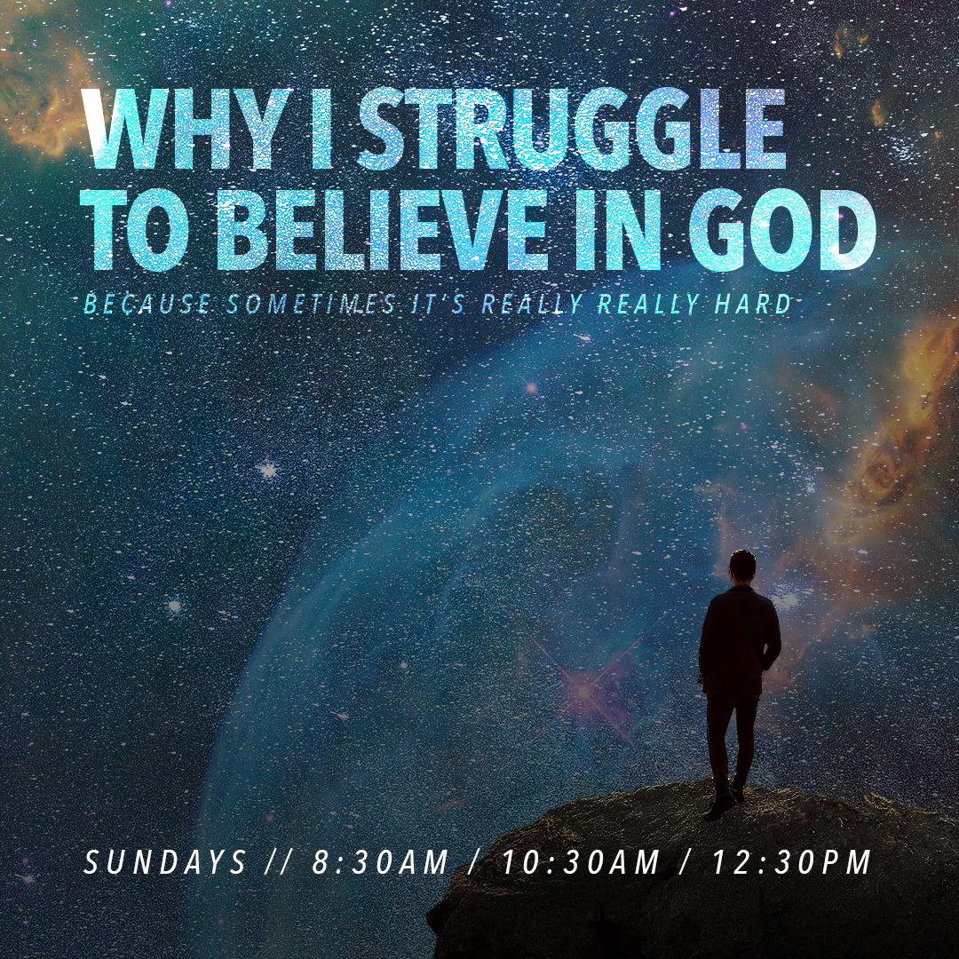New Sermon Series: Why I Struggle To Believe In God!