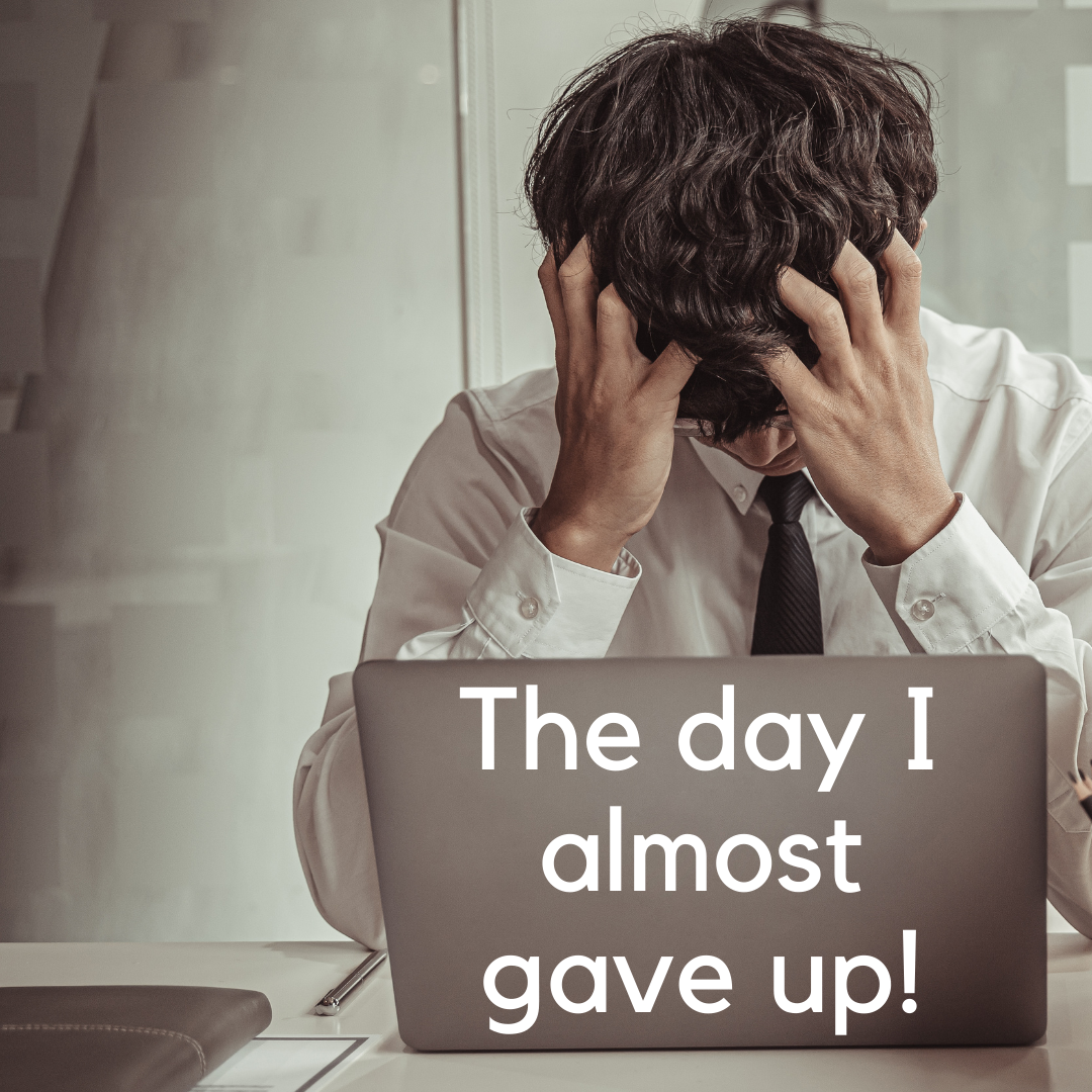 The Day I Almost Gave Up!